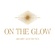 On the Glow | Luxury Aesthetics